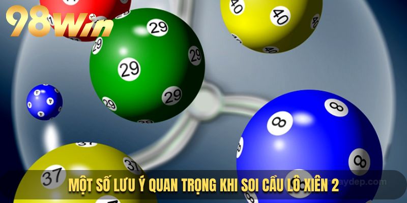 Các lưu ý quan trọng khi soi cầu lô xiên 2