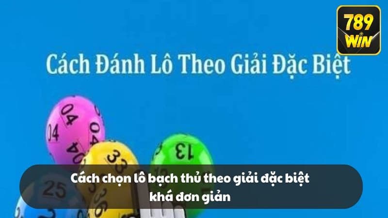Cách chọn lô bạch thủ theo giải đặc biệt khá đơn giản