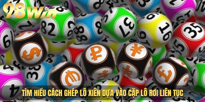 Tìm hiểu cách ghép lô xiên dựa vào cặp lô rơi liên tục